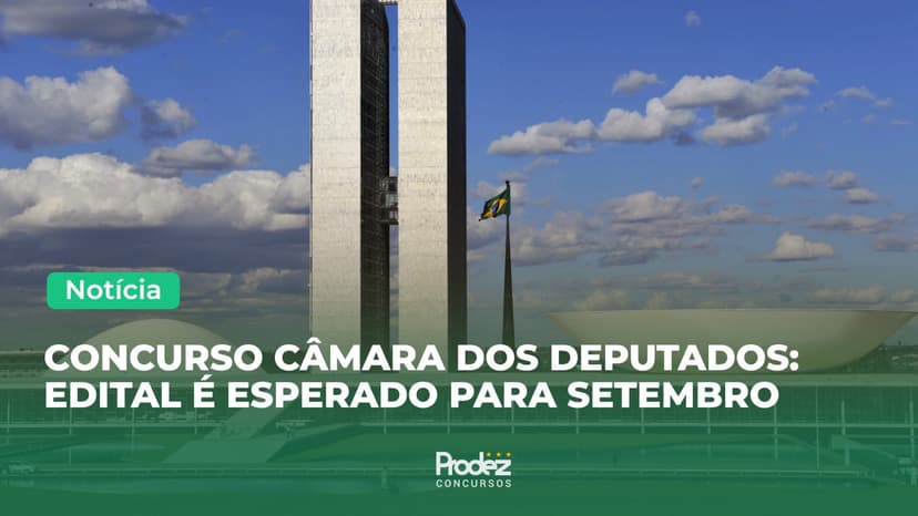 Câmara dos Deputados: edital com mais de 150 vagas e salários de R$ 30 mil deve sair em setembro