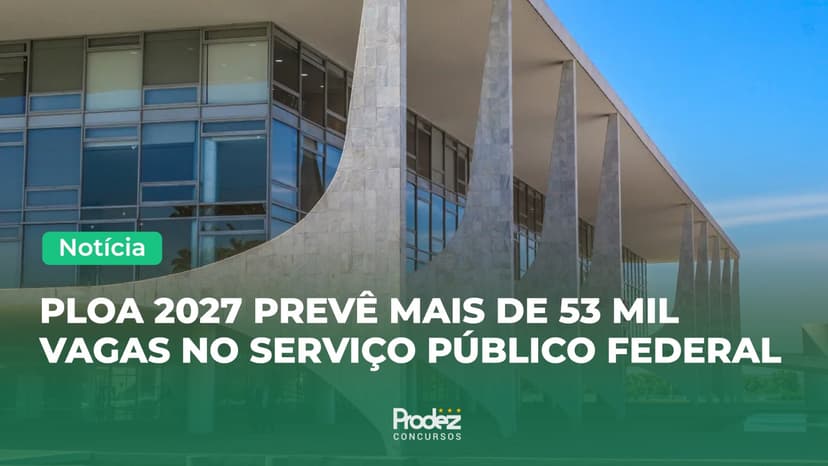 Concursos federais: PLOA 2027 prevê mais de 53 mil vagas